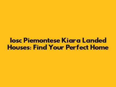 Iosc Piemontese Kiara Landed Houses: Find Your Perfect Home