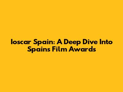 Ioscar Spain: A Deep Dive Into Spain's Film Awards