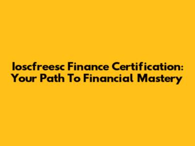 Ioscfreesc Finance Certification: Your Path To Financial Mastery