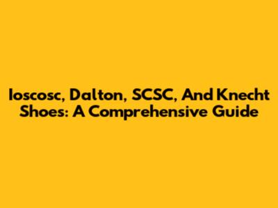 Ioscosc, Dalton, SCSC, And Knecht Shoes: A Comprehensive Guide
