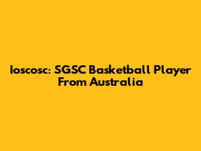 Ioscosc: SGSC Basketball Player From Australia
