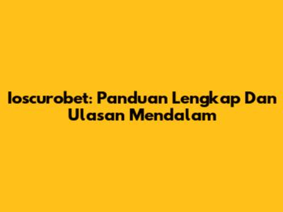 Ioscurobet: Panduan Lengkap Dan Ulasan Mendalam