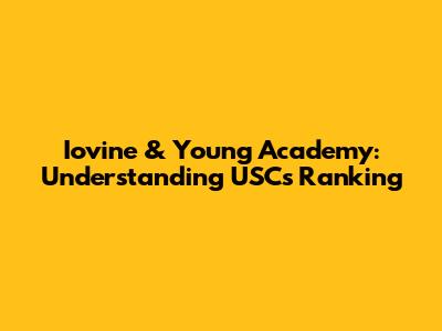 Iovine & Young Academy: Understanding USC's Ranking