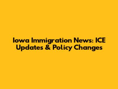 Iowa Immigration News: ICE Updates & Policy Changes