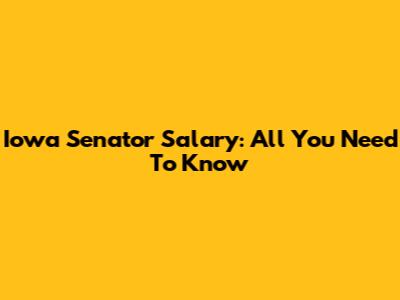 Iowa Senator Salary: All You Need To Know