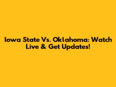 Iowa State Vs. Oklahoma: Watch Live & Get Updates!