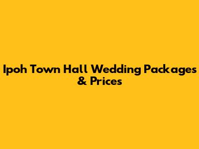 Ipoh Town Hall Wedding Packages & Prices