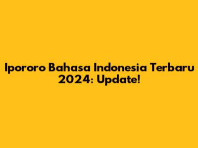 Ipororo Bahasa Indonesia Terbaru 2024: Update!