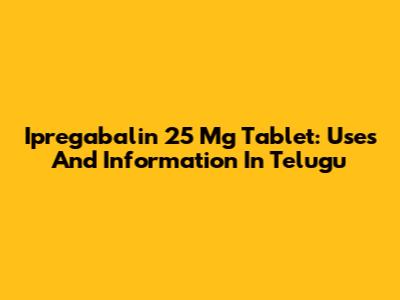 Ipregabalin 25 Mg Tablet: Uses And Information In Telugu