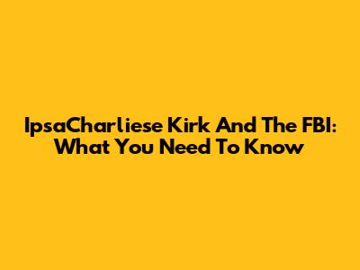 IpsaCharliese Kirk And The FBI: What You Need To Know