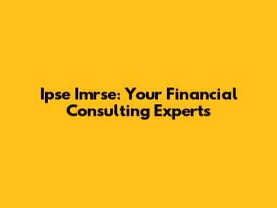 Ipse Imrse: Your Financial Consulting Experts