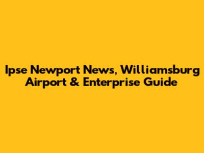 Ipse Newport News, Williamsburg Airport & Enterprise Guide