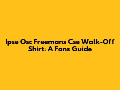 Ipse Osc Freemans Cse Walk-Off Shirt: A Fan's Guide