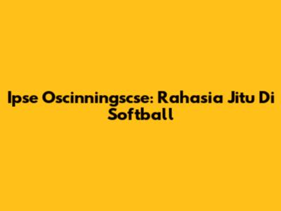 Ipse Oscinningscse: Rahasia Jitu Di Softball