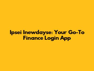 Ipsei Inewdayse: Your Go-To Finance Login App