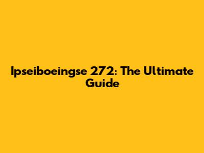 Ipseiboeingse 272: The Ultimate Guide