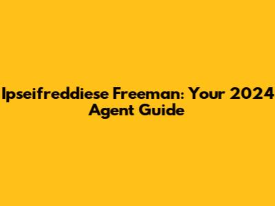 Ipseifreddiese Freeman: Your 2024 Agent Guide