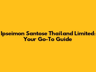 Ipseimon Santose Thailand Limited: Your Go-To Guide