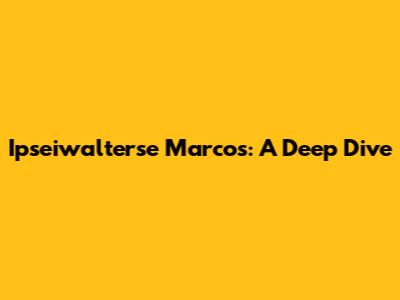 Ipseiwalterse Marcos: A Deep Dive