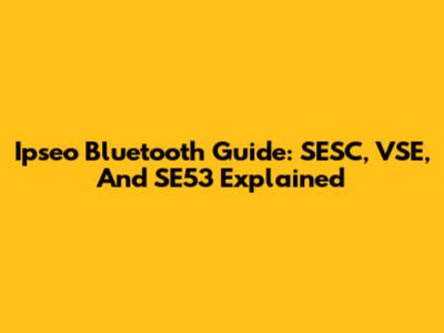 Ipseo Bluetooth Guide: SESC, VSE, And SE53 Explained