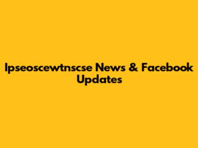 Ipseoscewtnscse News & Facebook Updates