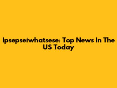 Ipsepseiwhatsese: Top News In The US Today