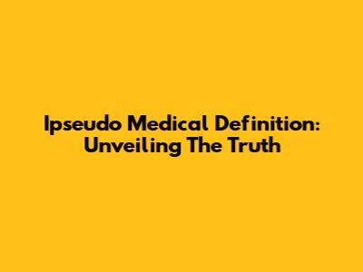 Ipseudo Medical Definition: Unveiling The Truth