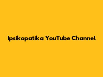 Ipsikopatika YouTube Channel