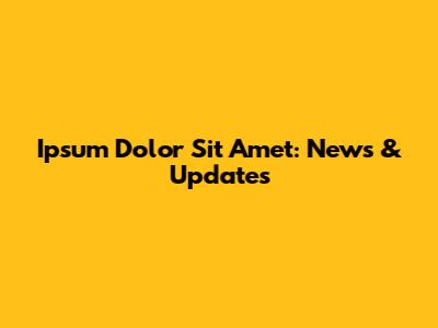 Ipsum Dolor Sit Amet: News & Updates
