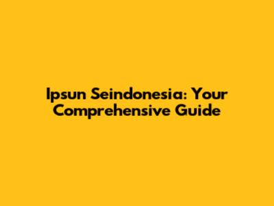 Ipsun Seindonesia: Your Comprehensive Guide