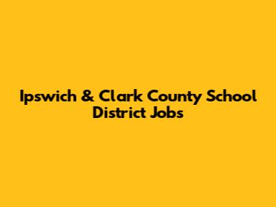 Ipswich & Clark County School District Jobs