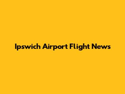 Ipswich Airport Flight News
