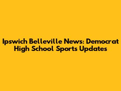 Ipswich Belleville News: Democrat High School Sports Updates