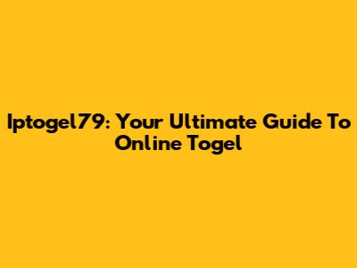 Iptogel79: Your Ultimate Guide To Online Togel