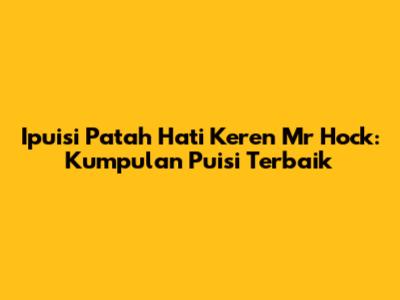 Ipuisi Patah Hati Keren Mr Hock: Kumpulan Puisi Terbaik