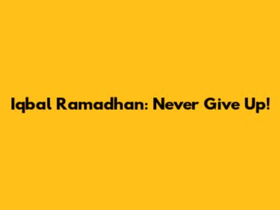 Iqbal Ramadhan: Never Give Up!