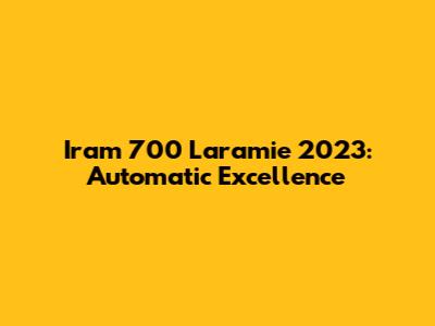Iram 700 Laramie 2023: Automatic Excellence
