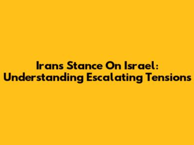 Iran's Stance On Israel: Understanding Escalating Tensions