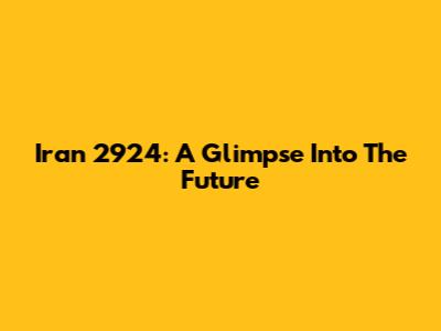 Iran 2924: A Glimpse Into The Future