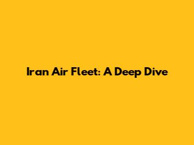 Iran Air Fleet: A Deep Dive