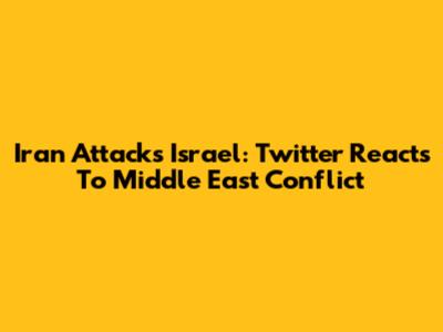 Iran Attacks Israel: Twitter Reacts To Middle East Conflict