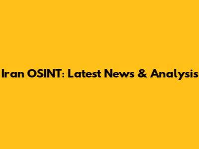 Iran OSINT: Latest News & Analysis