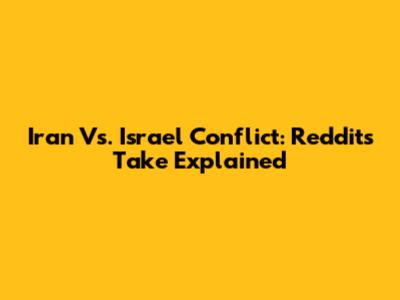 Iran Vs. Israel Conflict: Reddit's Take Explained