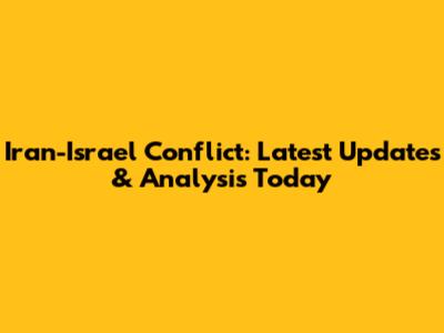 Iran-Israel Conflict: Latest Updates & Analysis Today