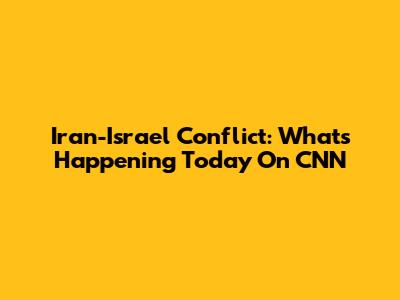 Iran-Israel Conflict: What's Happening Today On CNN
