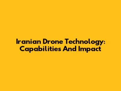 Iranian Drone Technology: Capabilities And Impact