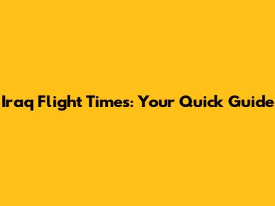 Iraq Flight Times: Your Quick Guide