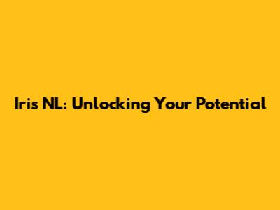 Iris NL: Unlocking Your Potential