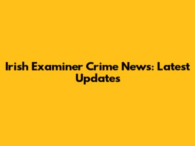 Irish Examiner Crime News: Latest Updates