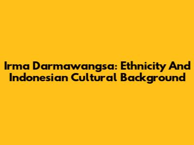 Irma Darmawangsa: Ethnicity And Indonesian Cultural Background
